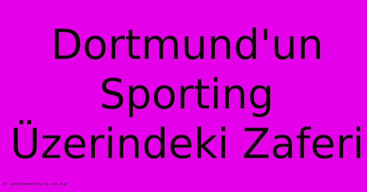 Dortmund'un Sporting Üzerindeki Zaferi