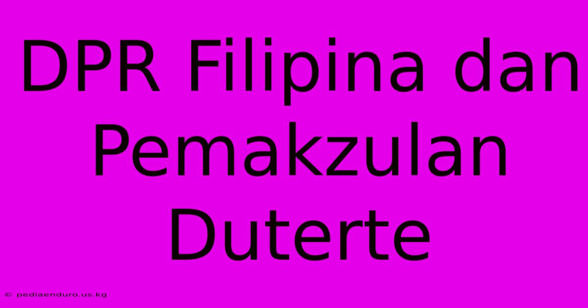 DPR Filipina Dan Pemakzulan Duterte