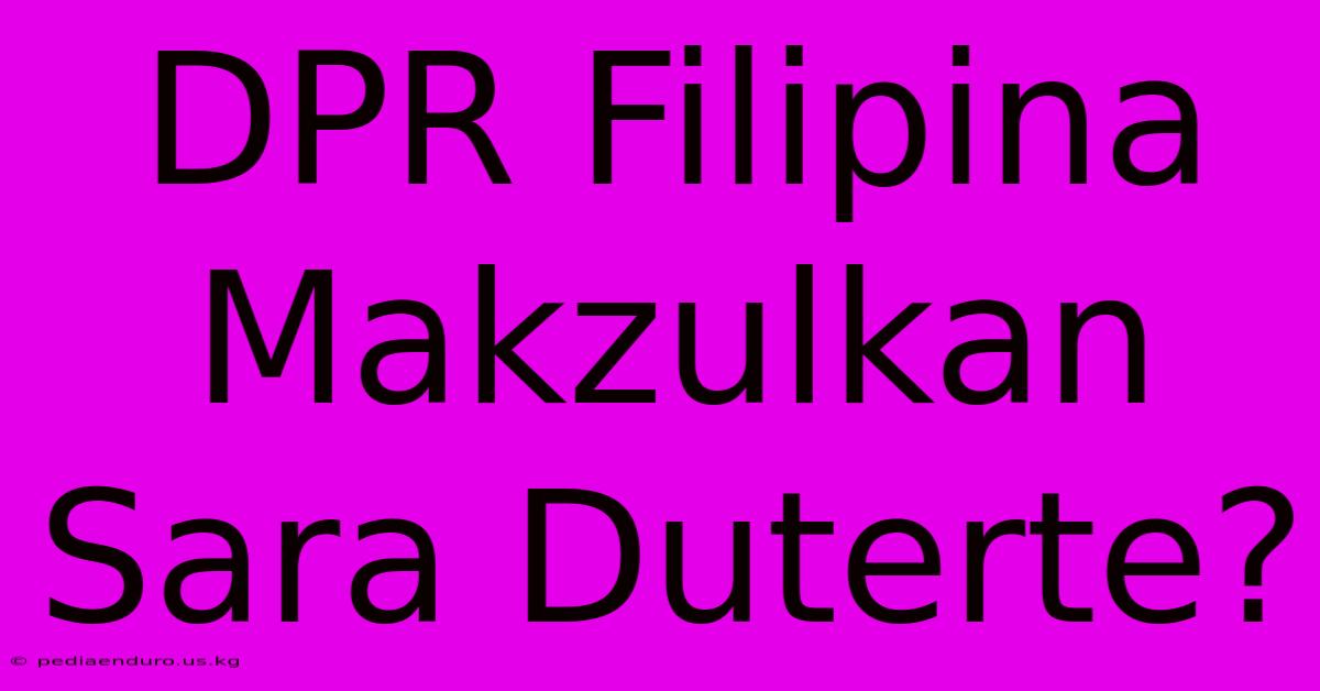 DPR Filipina Makzulkan Sara Duterte?