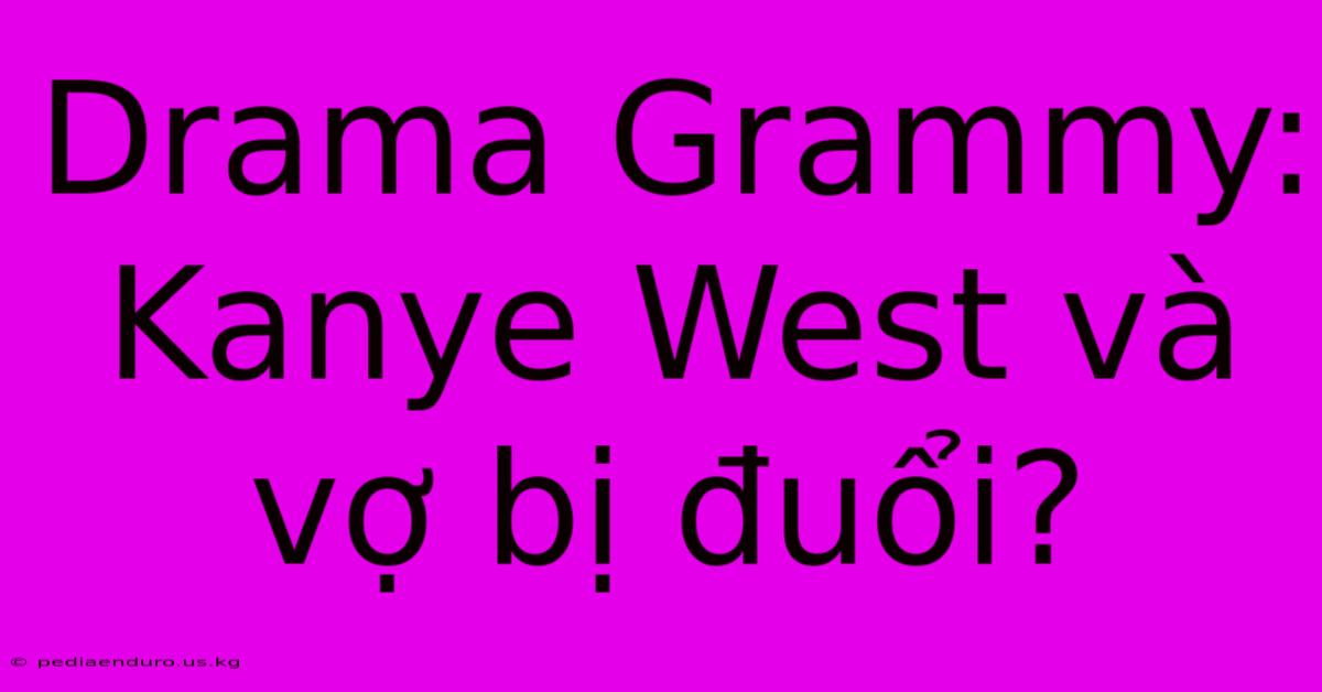 Drama Grammy: Kanye West Và Vợ Bị Đuổi?