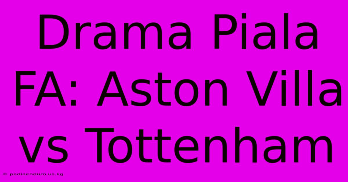 Drama Piala FA: Aston Villa Vs Tottenham