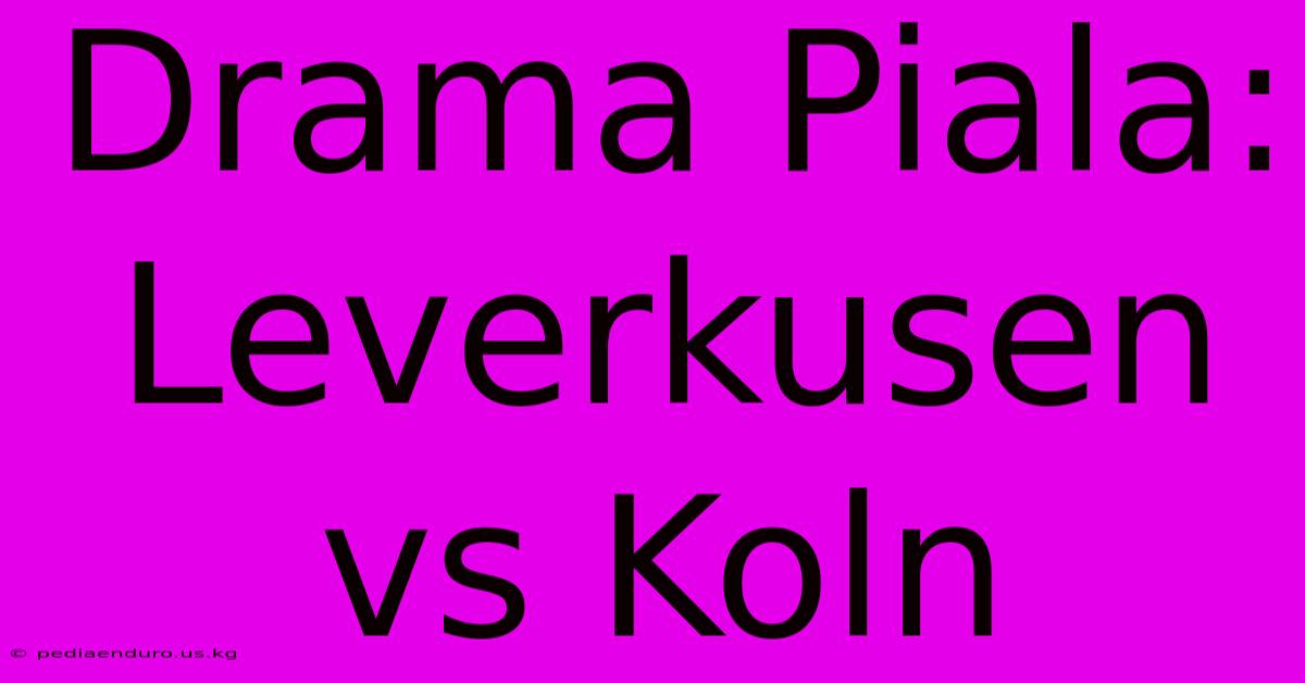 Drama Piala: Leverkusen Vs Koln