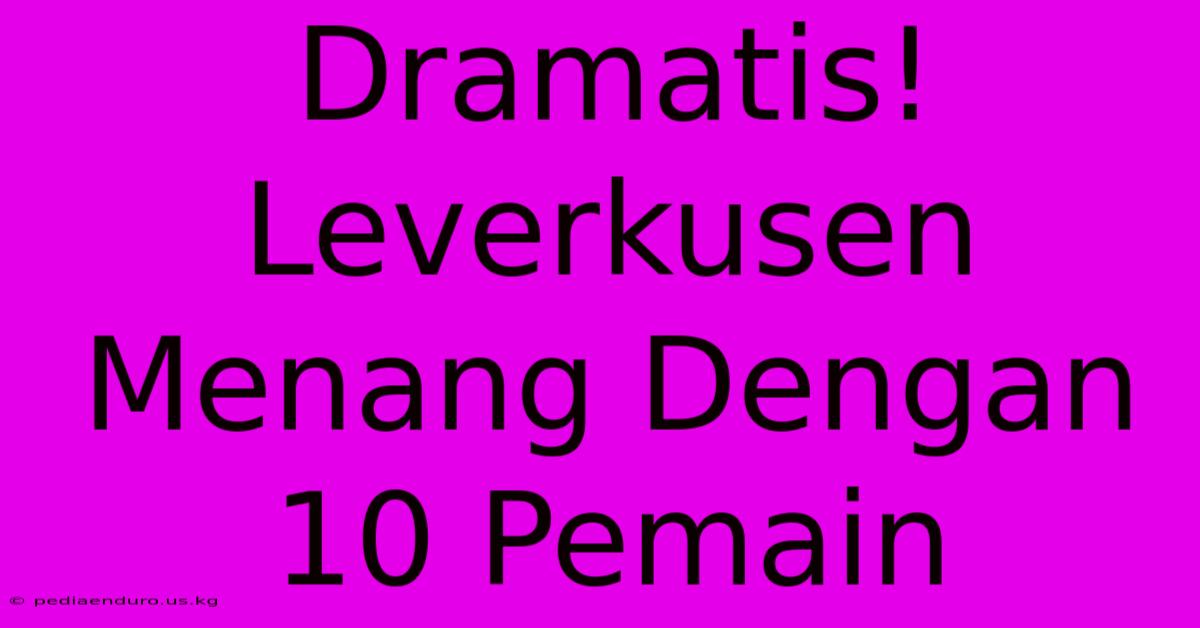 Dramatis! Leverkusen Menang Dengan 10 Pemain