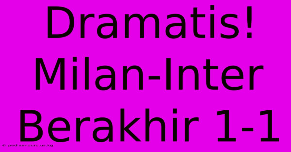 Dramatis! Milan-Inter Berakhir 1-1