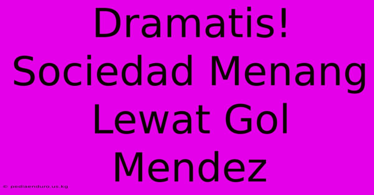 Dramatis! Sociedad Menang Lewat Gol Mendez