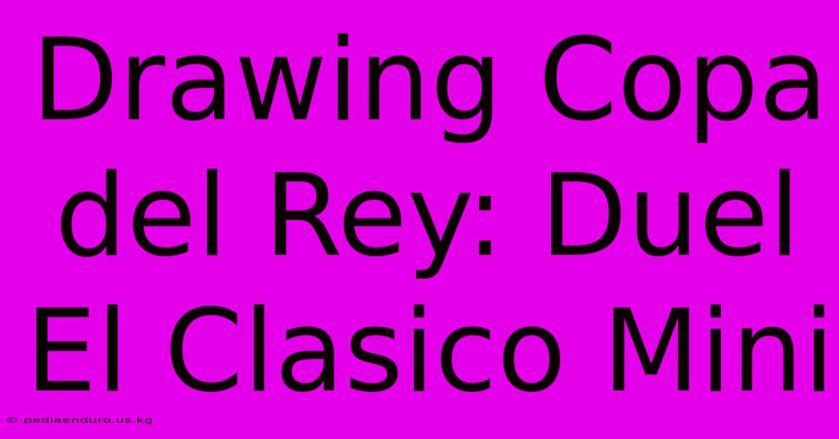 Drawing Copa Del Rey: Duel El Clasico Mini