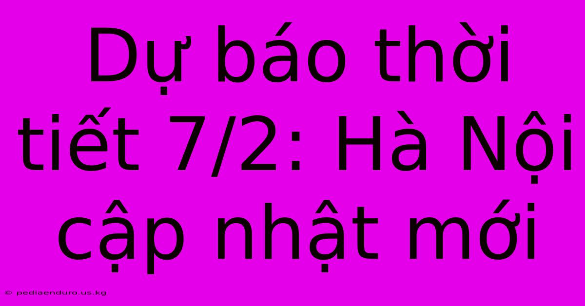 Dự Báo Thời Tiết 7/2: Hà Nội Cập Nhật Mới