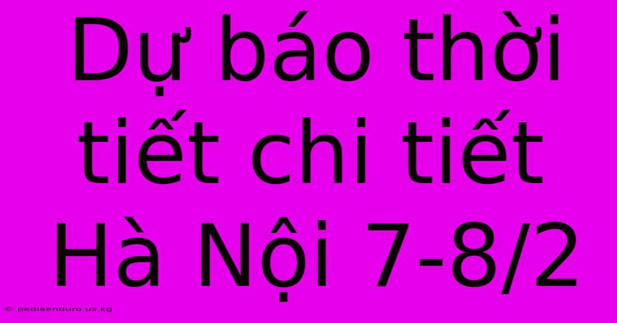 Dự Báo Thời Tiết Chi Tiết Hà Nội 7-8/2