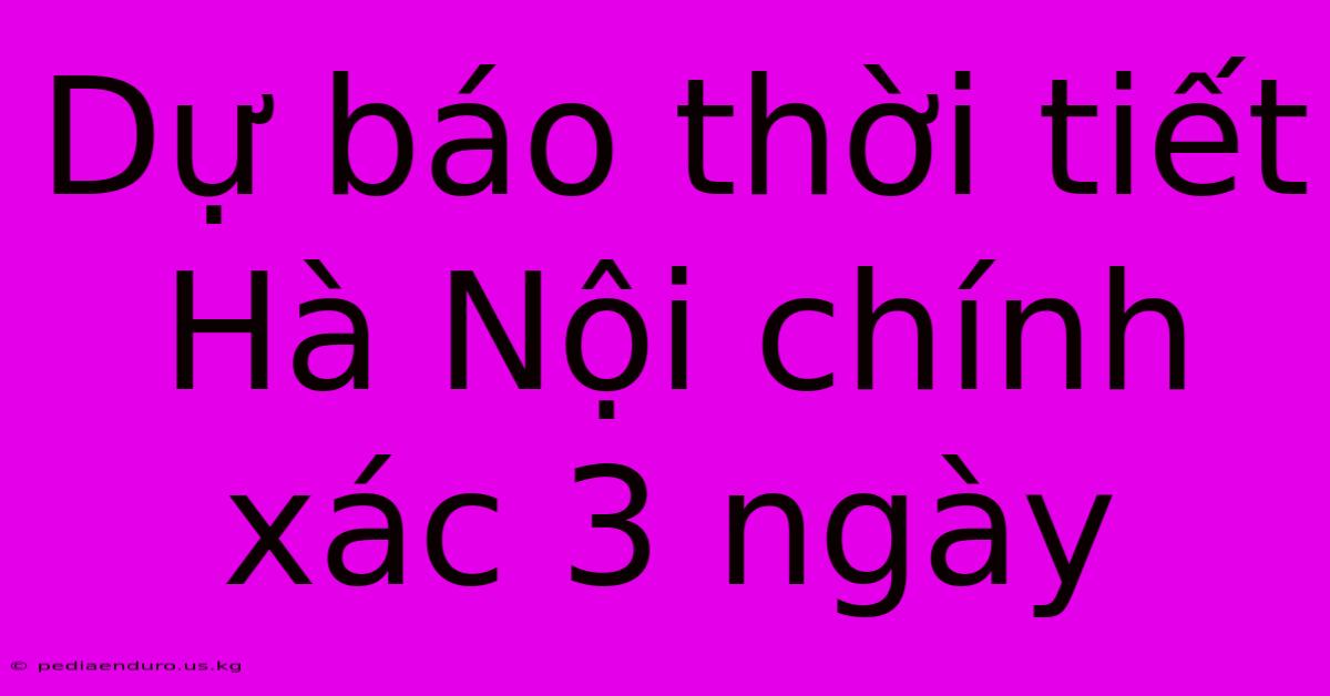 Dự Báo Thời Tiết Hà Nội Chính Xác 3 Ngày