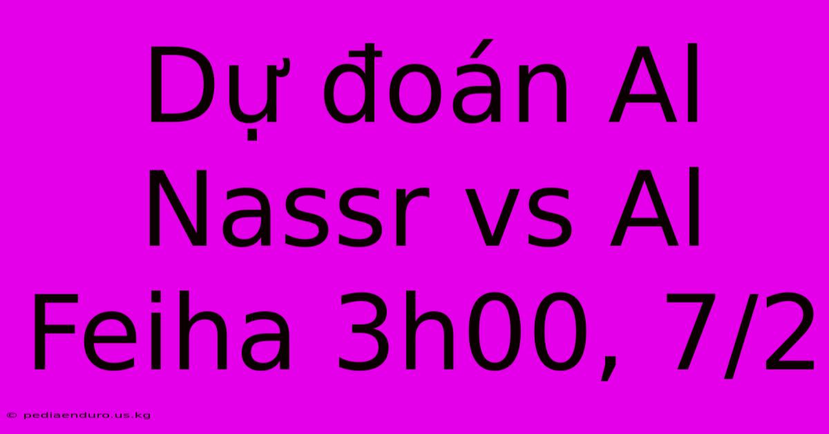 Dự Đoán Al Nassr Vs Al Feiha 3h00, 7/2