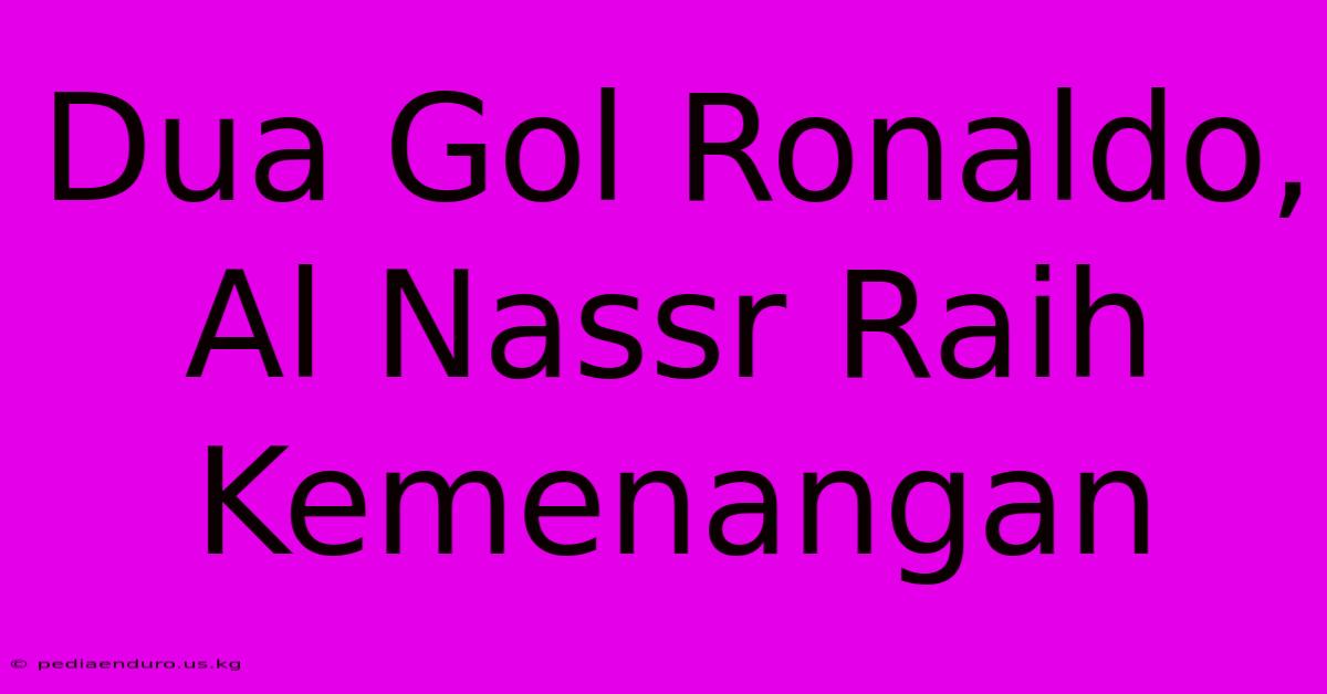 Dua Gol Ronaldo, Al Nassr Raih Kemenangan