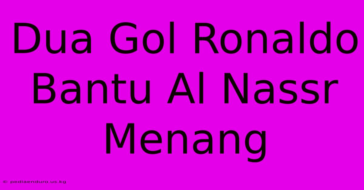 Dua Gol Ronaldo Bantu Al Nassr Menang