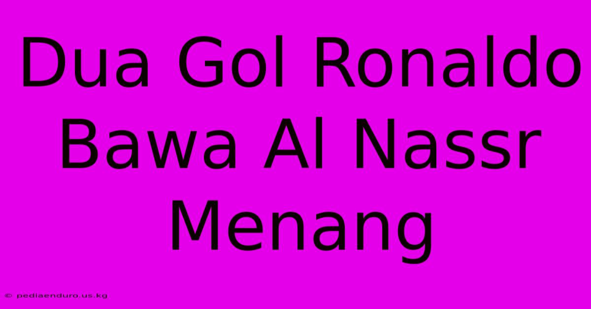 Dua Gol Ronaldo Bawa Al Nassr Menang