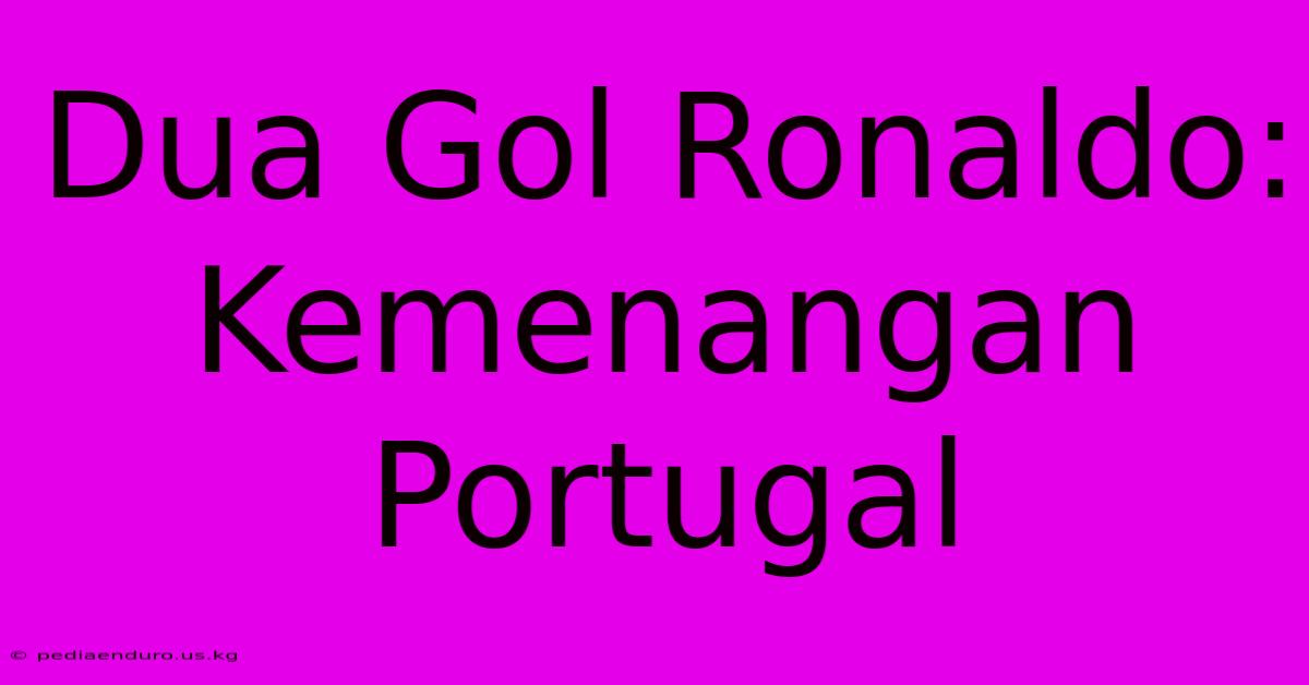 Dua Gol Ronaldo: Kemenangan Portugal