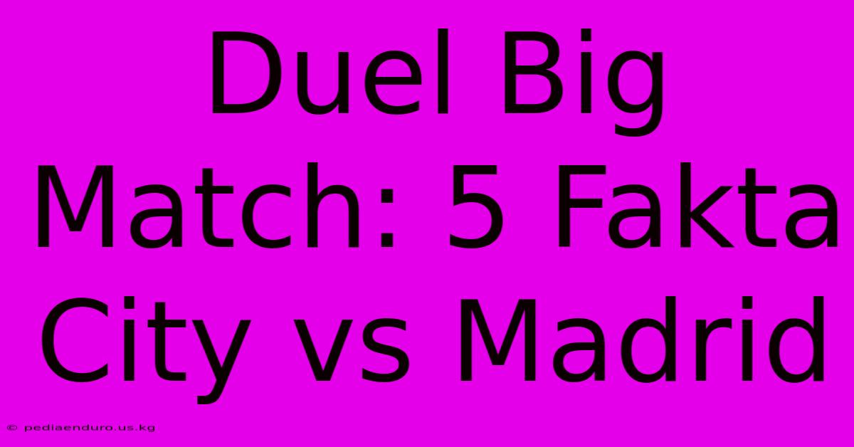 Duel Big Match: 5 Fakta City Vs Madrid