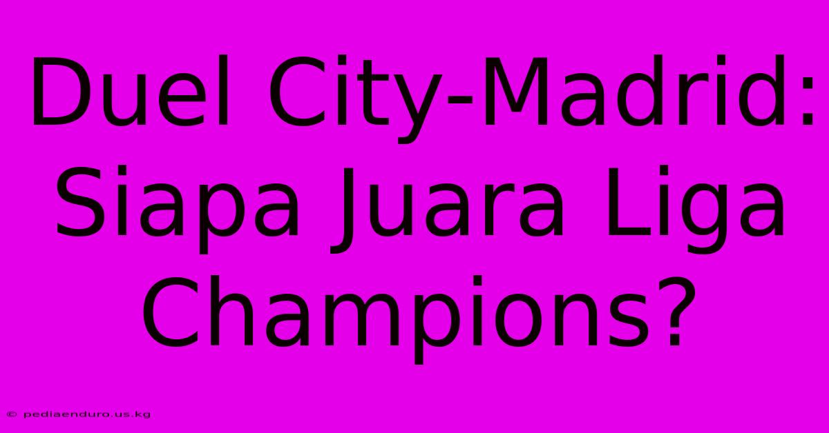 Duel City-Madrid: Siapa Juara Liga Champions?