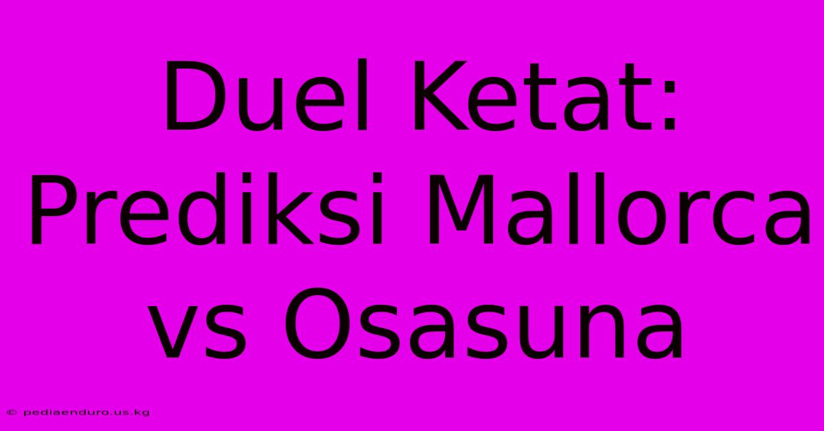 Duel Ketat: Prediksi Mallorca Vs Osasuna