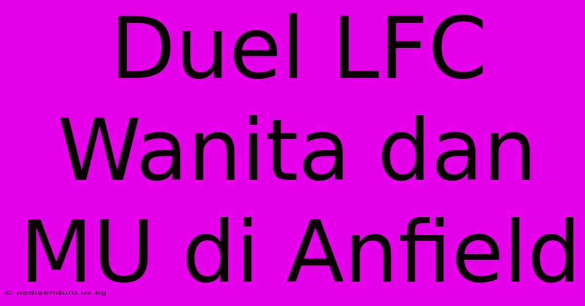 Duel LFC Wanita Dan MU Di Anfield