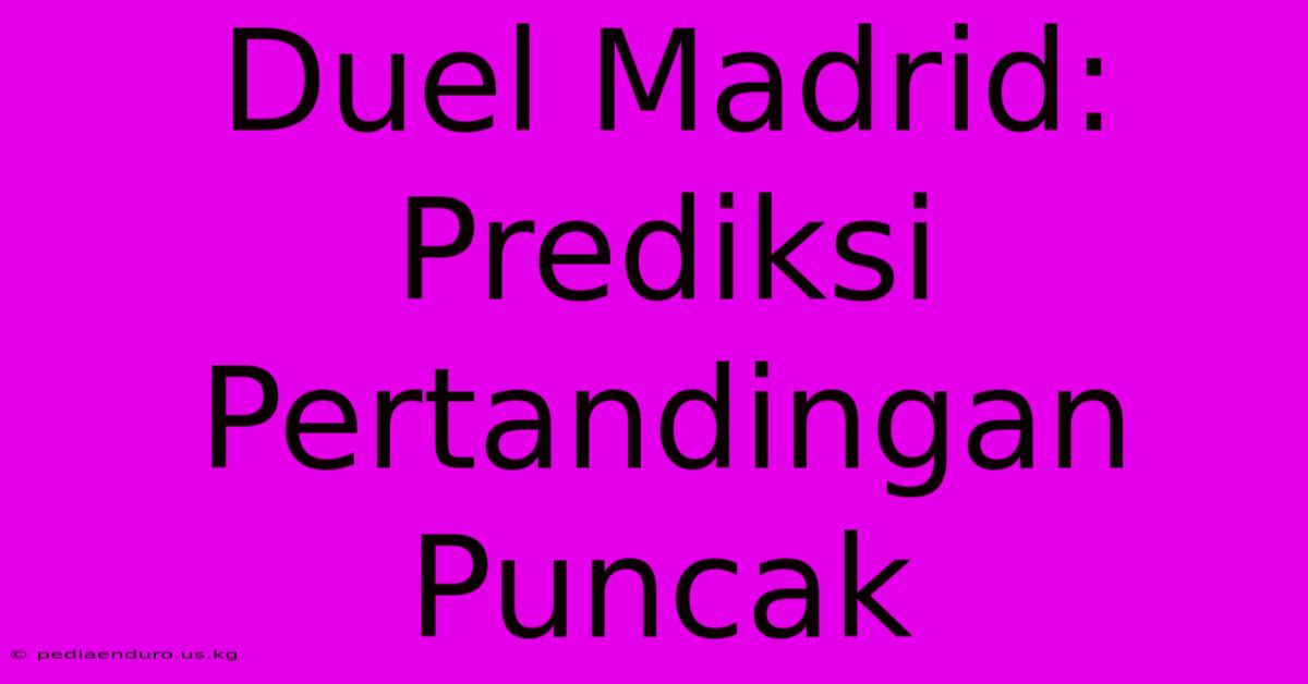 Duel Madrid: Prediksi Pertandingan Puncak