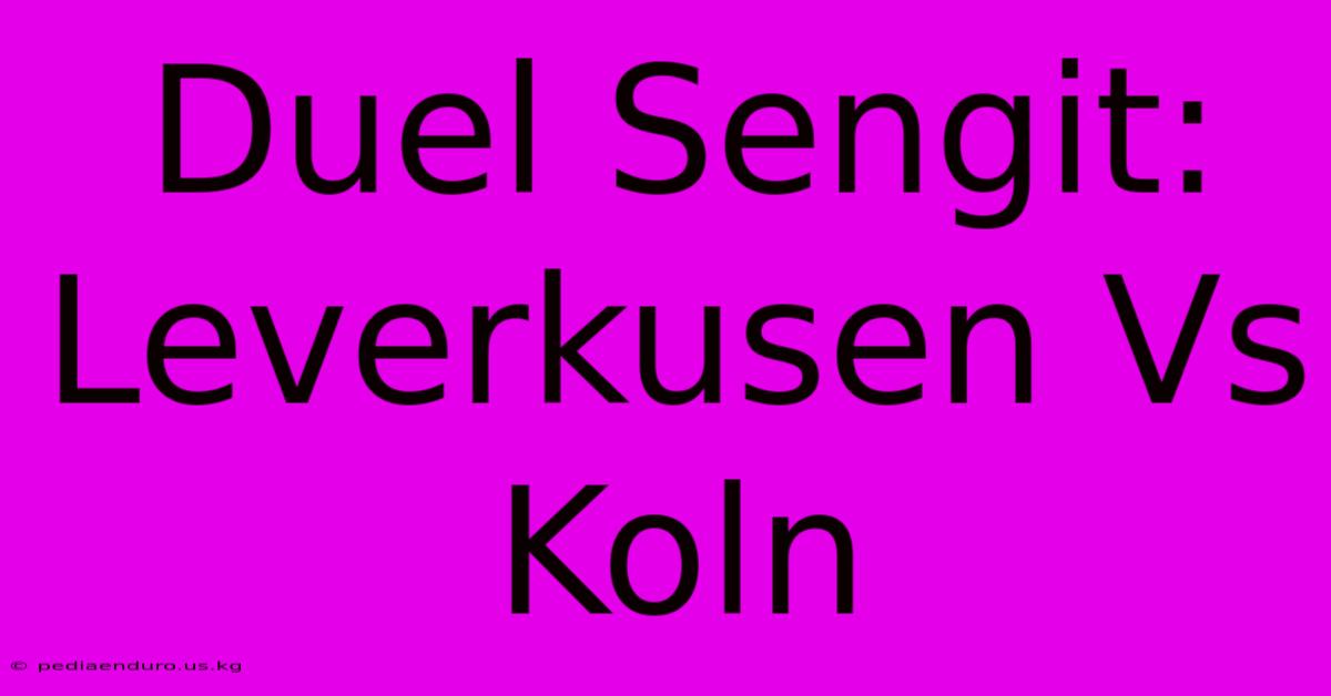 Duel Sengit: Leverkusen Vs Koln