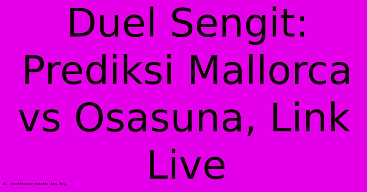 Duel Sengit: Prediksi Mallorca Vs Osasuna, Link Live