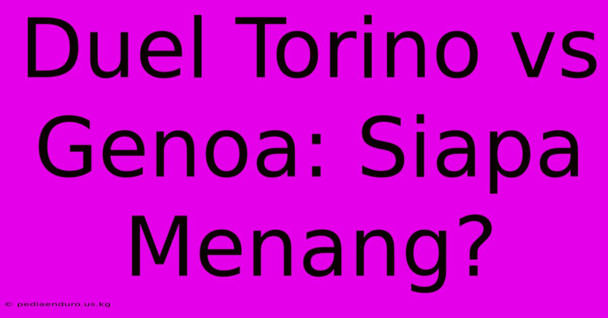 Duel Torino Vs Genoa: Siapa Menang?