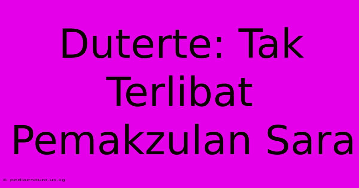 Duterte: Tak Terlibat Pemakzulan Sara