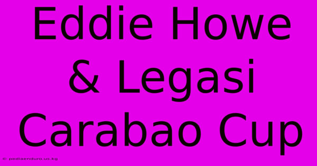 Eddie Howe & Legasi Carabao Cup