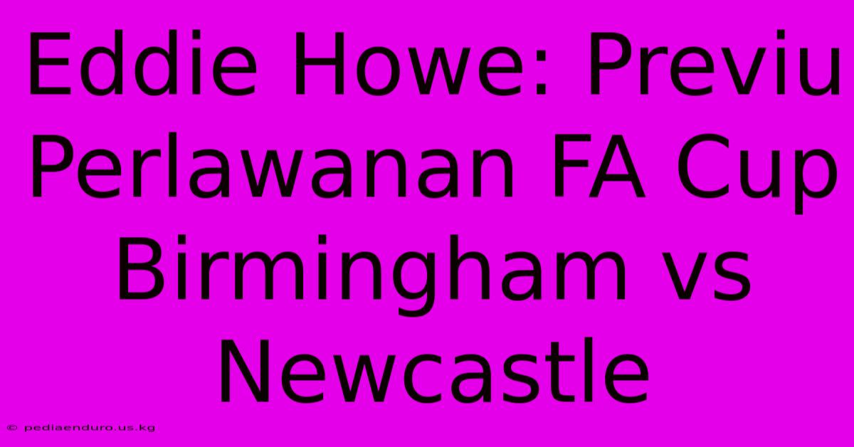 Eddie Howe: Previu Perlawanan FA Cup Birmingham Vs Newcastle