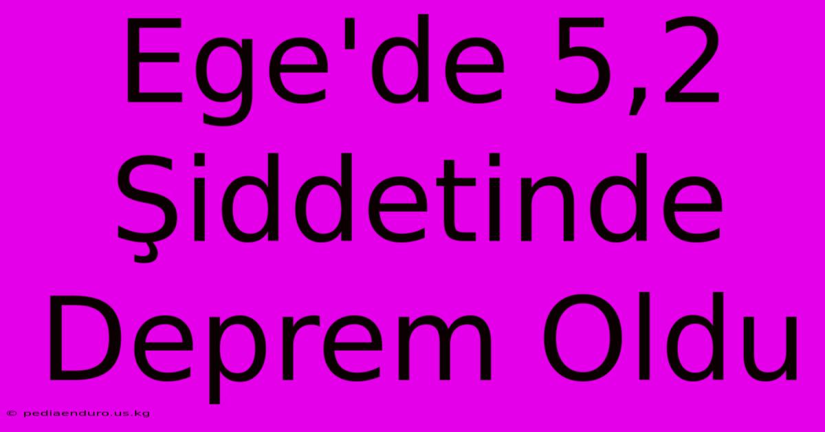 Ege'de 5,2 Şiddetinde Deprem Oldu