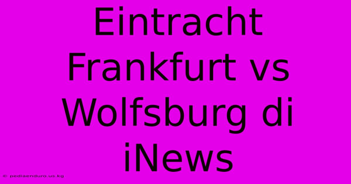 Eintracht Frankfurt Vs Wolfsburg Di INews