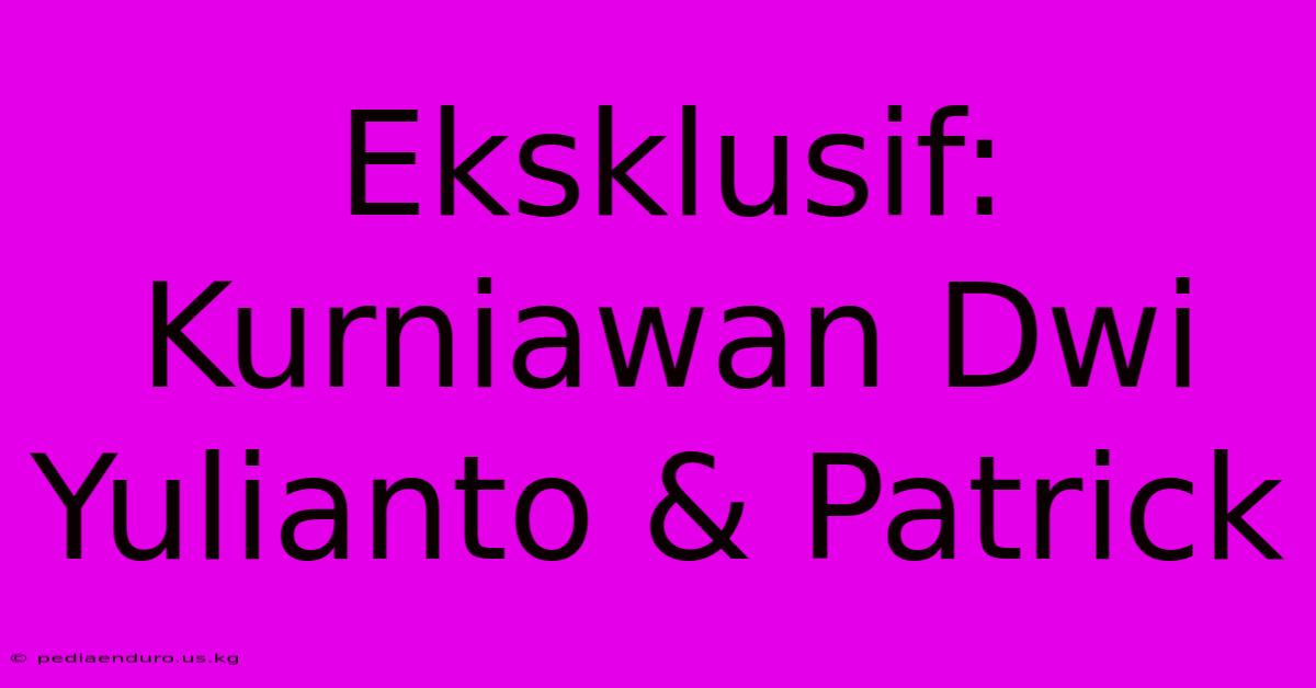 Eksklusif: Kurniawan Dwi Yulianto & Patrick