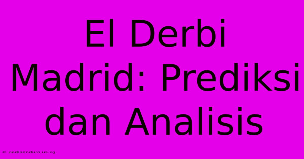 El Derbi Madrid: Prediksi Dan Analisis