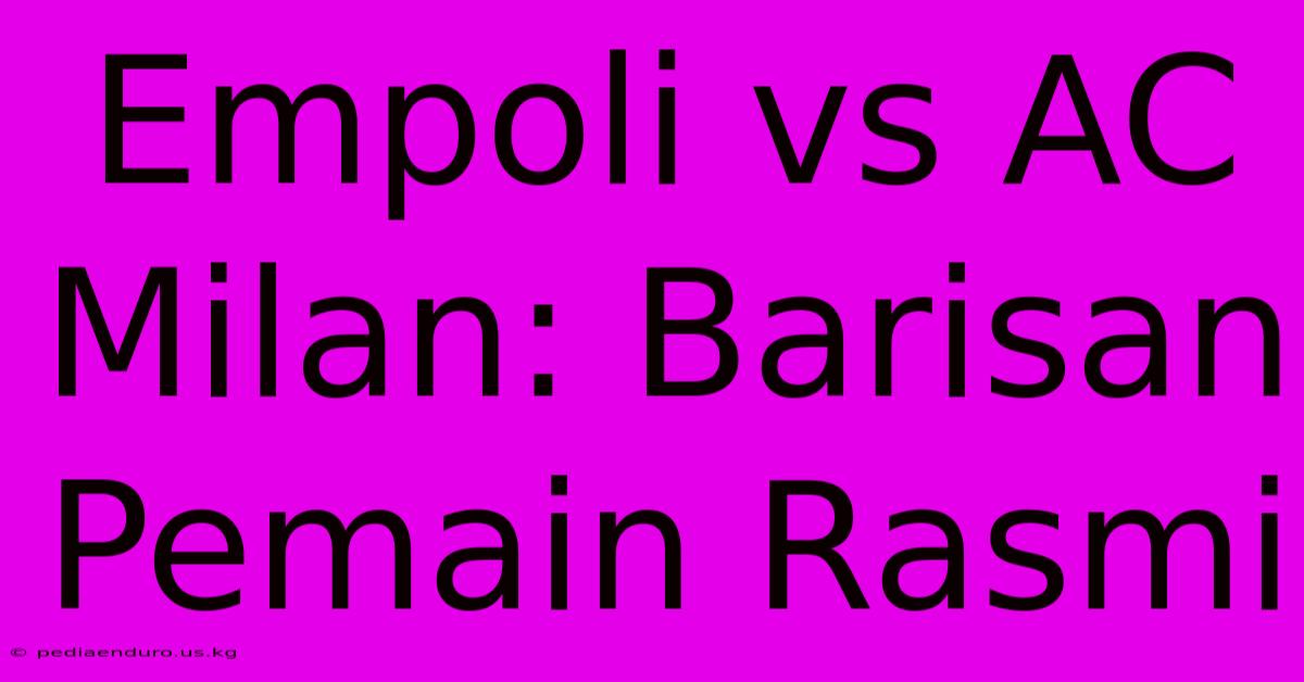 Empoli Vs AC Milan: Barisan Pemain Rasmi