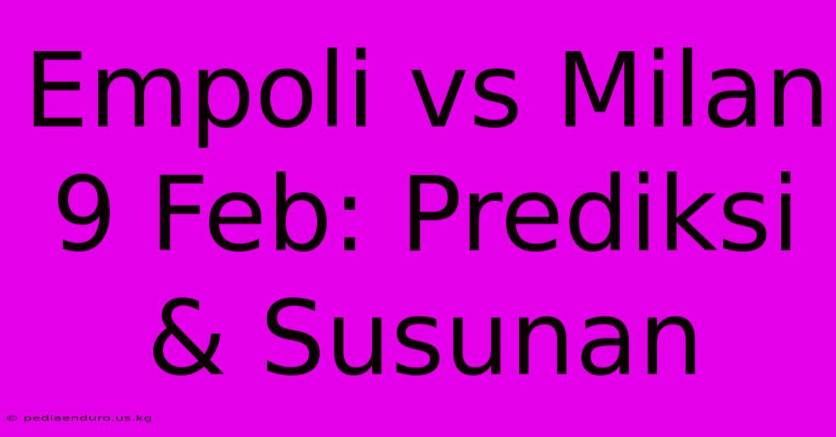 Empoli Vs Milan 9 Feb: Prediksi & Susunan