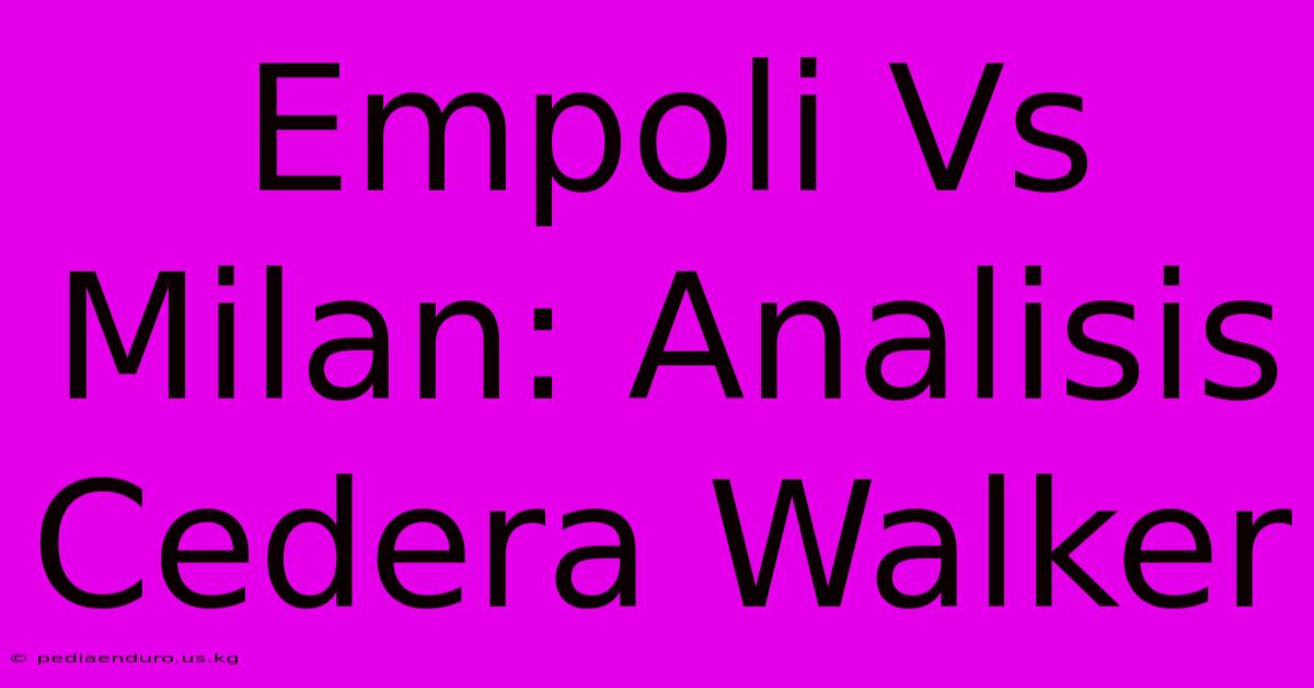 Empoli Vs Milan: Analisis Cedera Walker