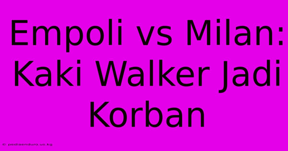 Empoli Vs Milan: Kaki Walker Jadi Korban