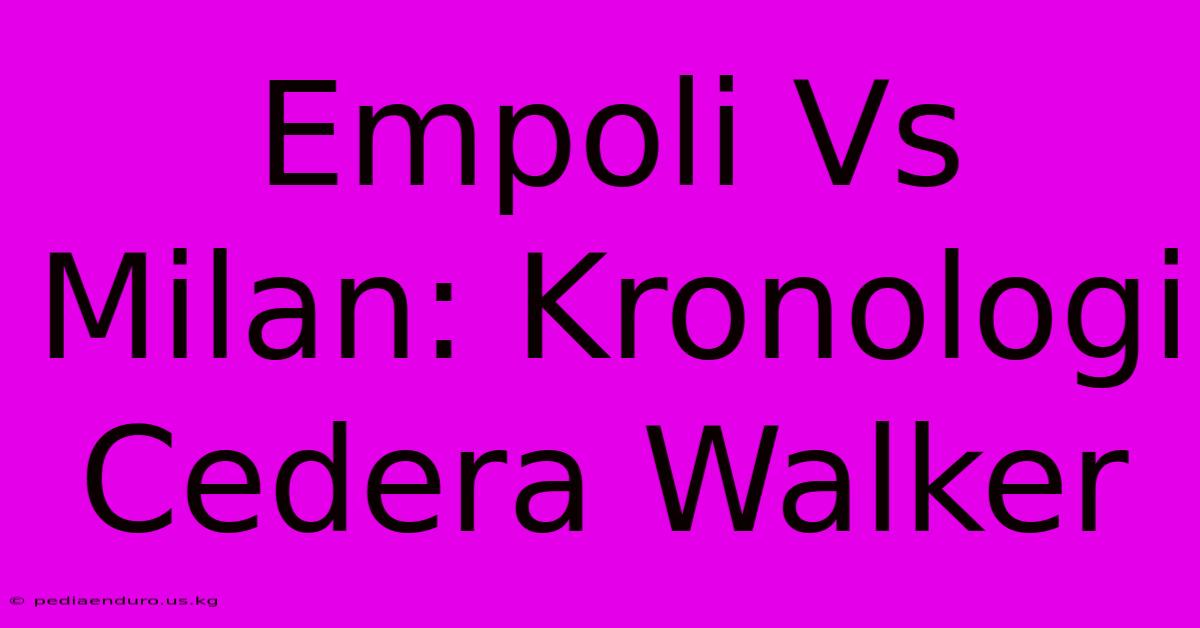 Empoli Vs Milan: Kronologi Cedera Walker