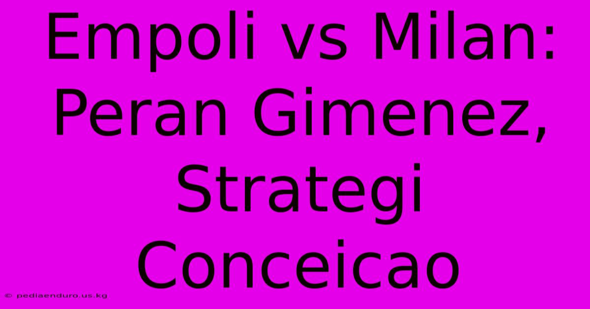 Empoli Vs Milan:  Peran Gimenez, Strategi Conceicao