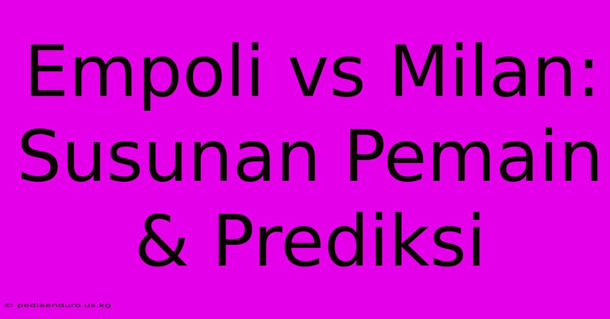 Empoli Vs Milan: Susunan Pemain & Prediksi