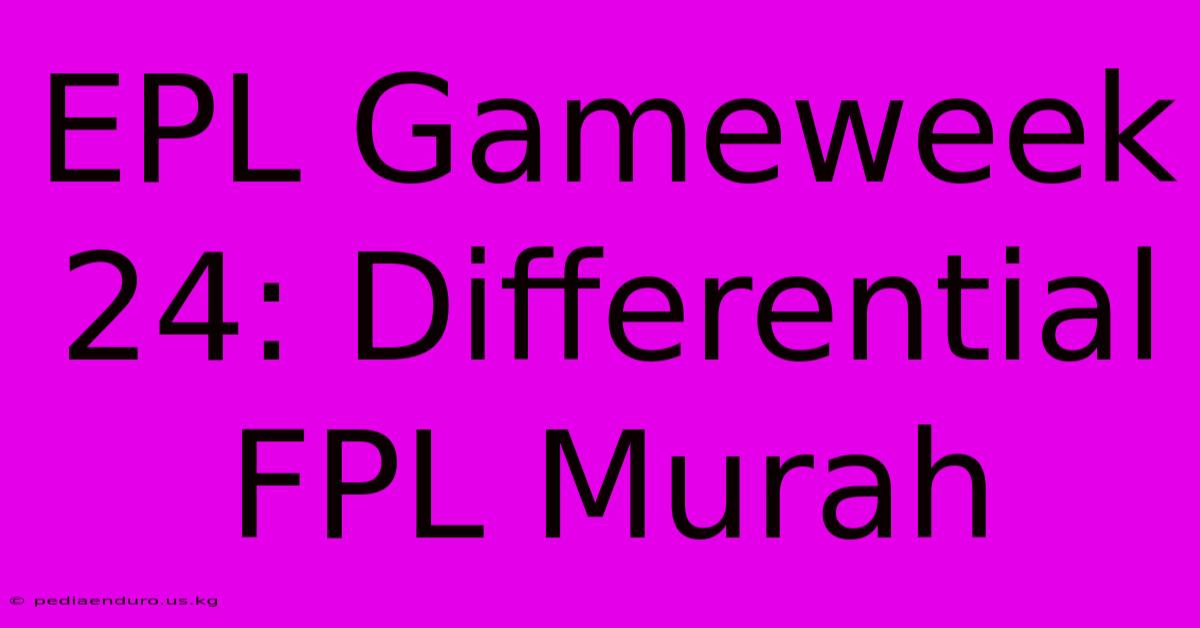 EPL Gameweek 24: Differential FPL Murah