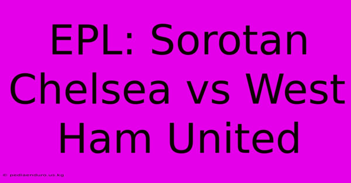 EPL: Sorotan Chelsea Vs West Ham United