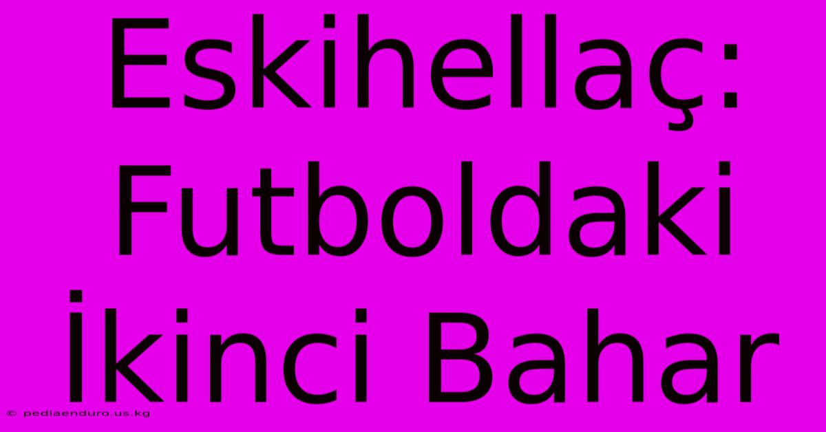 Eskihellaç: Futboldaki İkinci Bahar