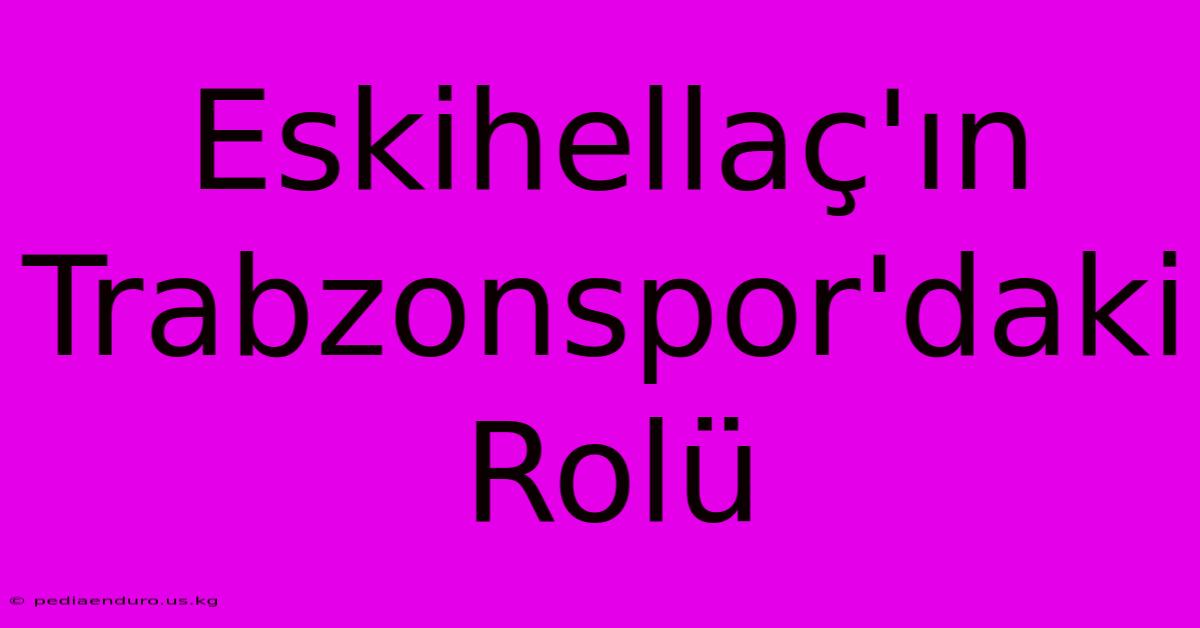 Eskihellaç'ın Trabzonspor'daki Rolü