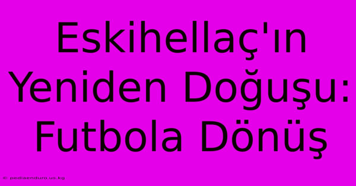 Eskihellaç'ın Yeniden Doğuşu: Futbola Dönüş