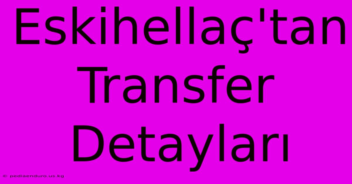 Eskihellaç'tan Transfer Detayları