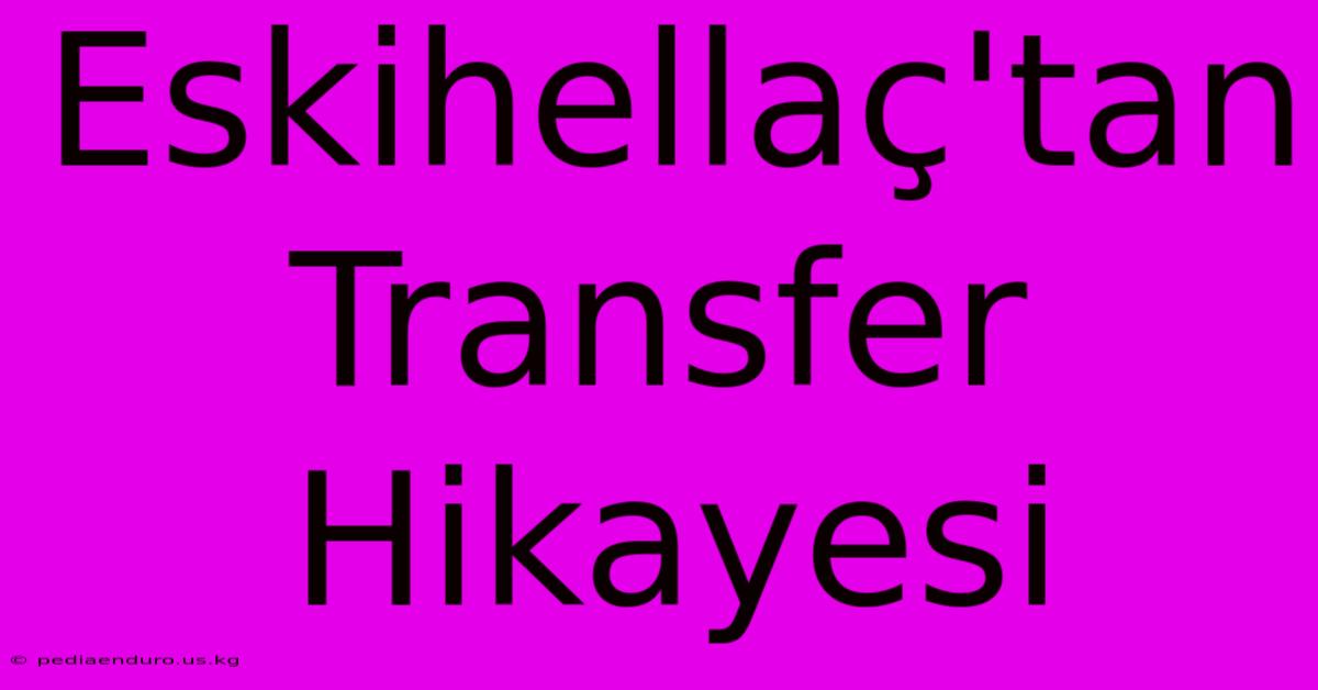 Eskihellaç'tan Transfer Hikayesi