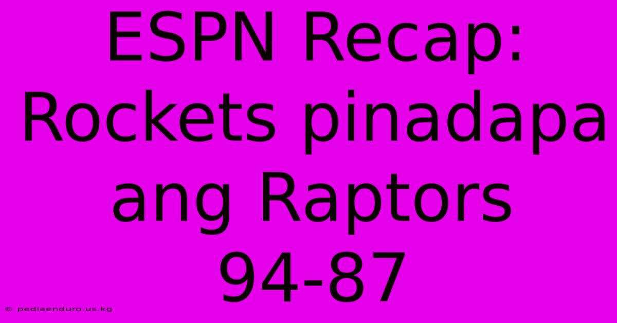 ESPN Recap: Rockets Pinadapa Ang Raptors 94-87