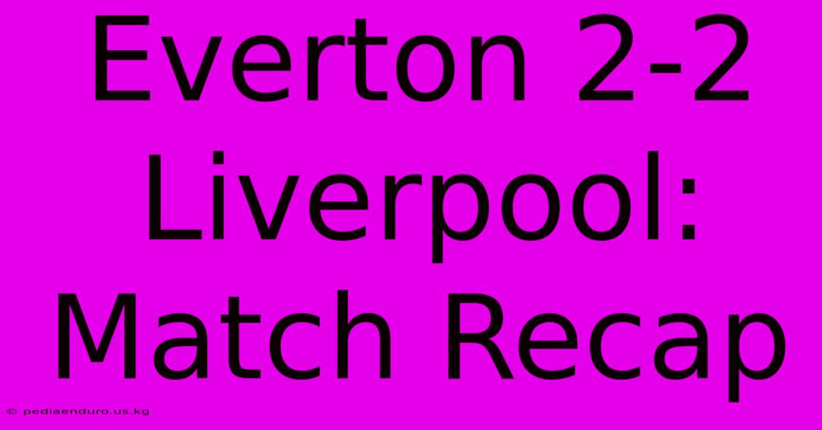 Everton 2-2 Liverpool: Match Recap