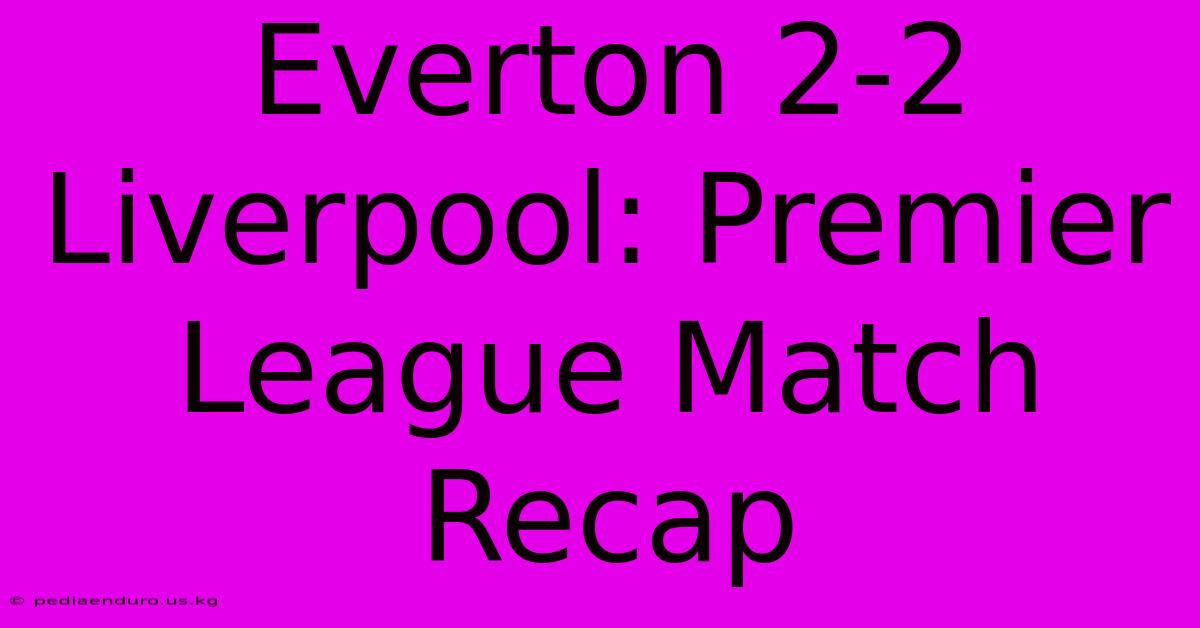 Everton 2-2 Liverpool: Premier League Match Recap